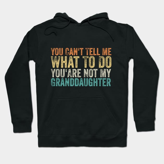 You Can't Tell Me What To Do You Are Not My Granddaughter Hoodie by Bourdia Mohemad